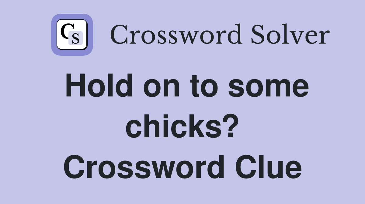 Hold on to some chicks? Crossword Clue