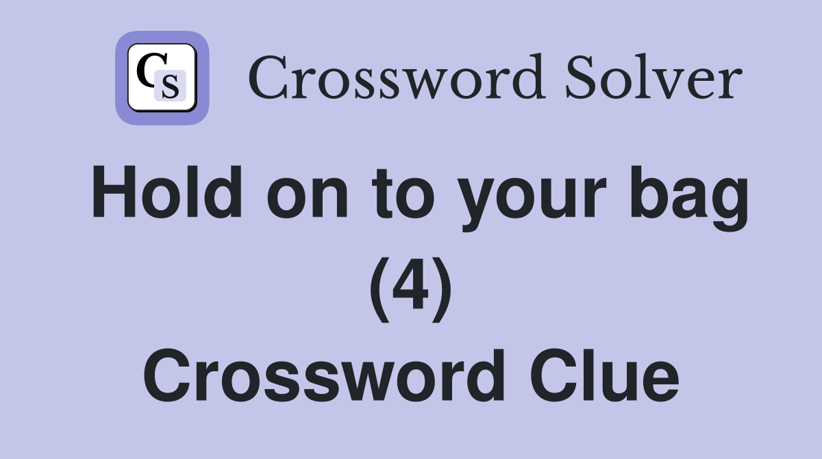 Hold on to your bag (4) Crossword Clue