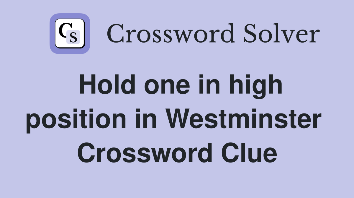 Hold one in high position in Westminster  Crossword Clue