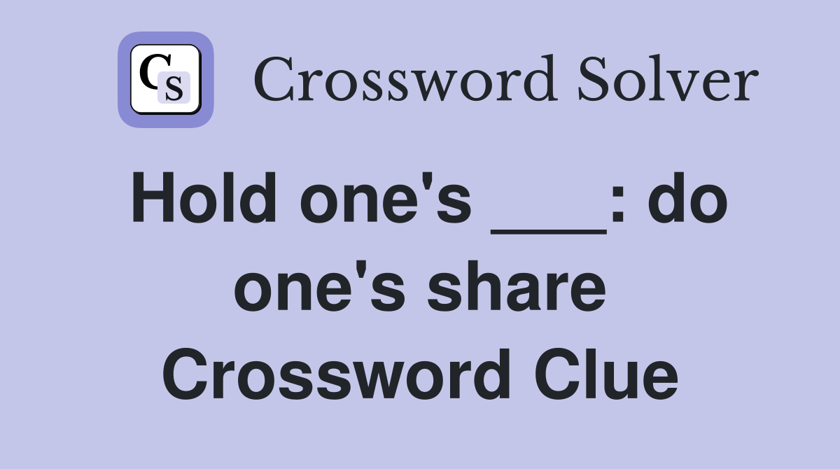Hold one's ___: do one's share Crossword Clue