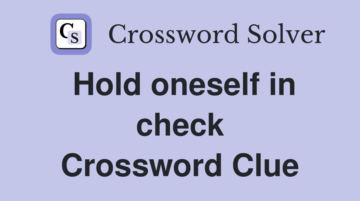 Hold oneself in check Crossword Clue