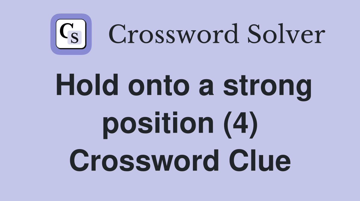 Hold onto a strong position (4) Crossword Clue