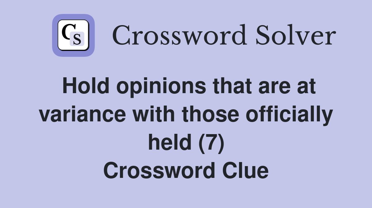 Hold opinions that are at variance with those officially held (7) Crossword Clue