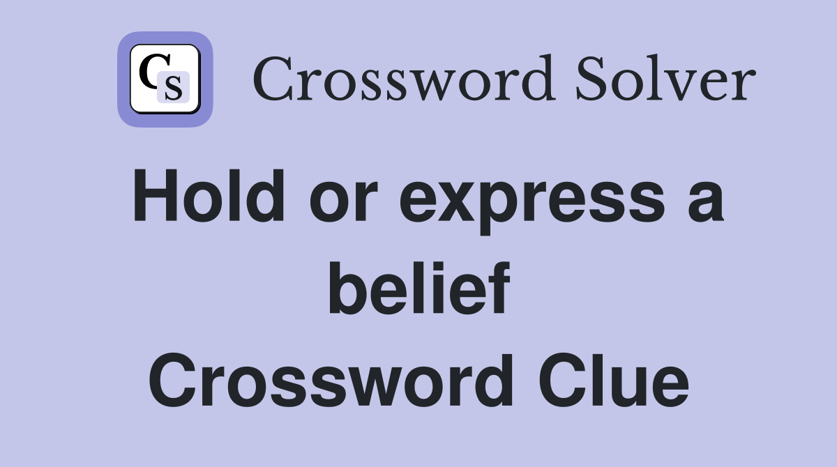 Hold or express a belief Crossword Clue