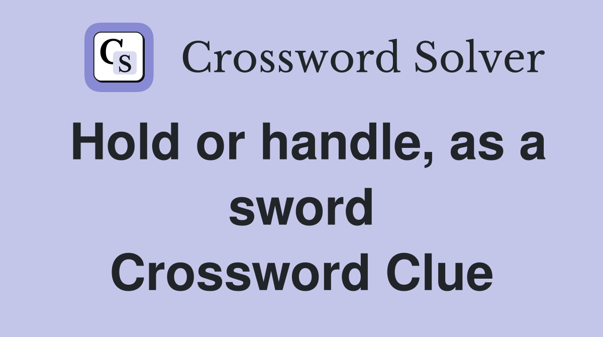 Hold or handle, as a sword Crossword Clue