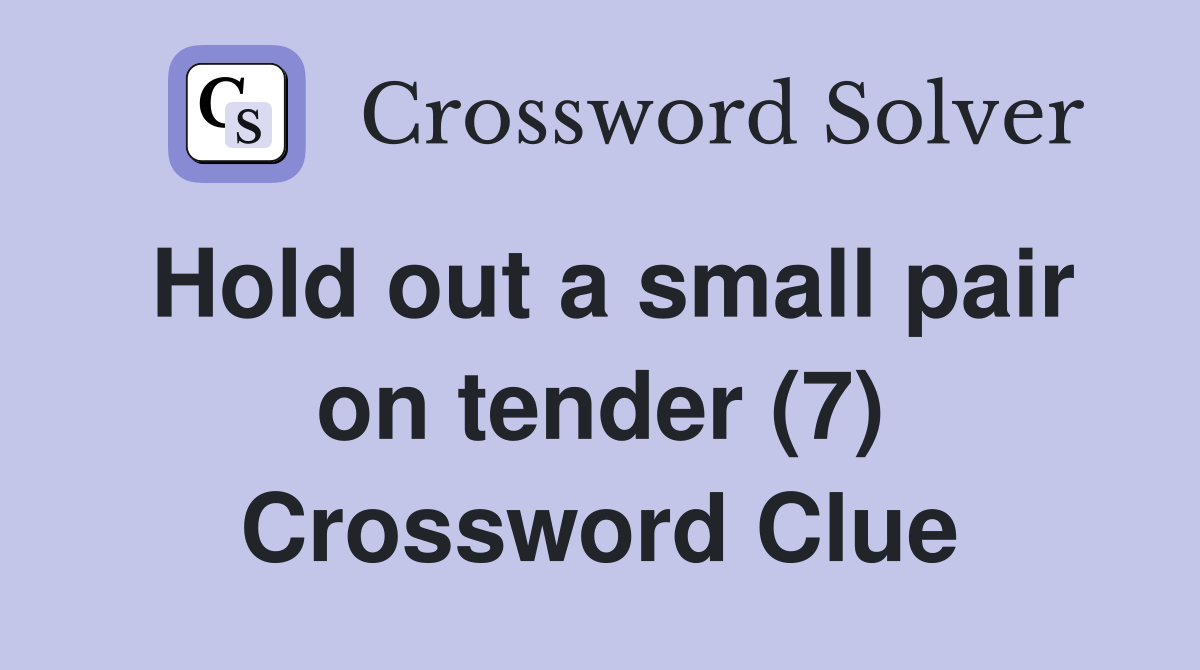 Hold out a small pair on tender (7) Crossword Clue