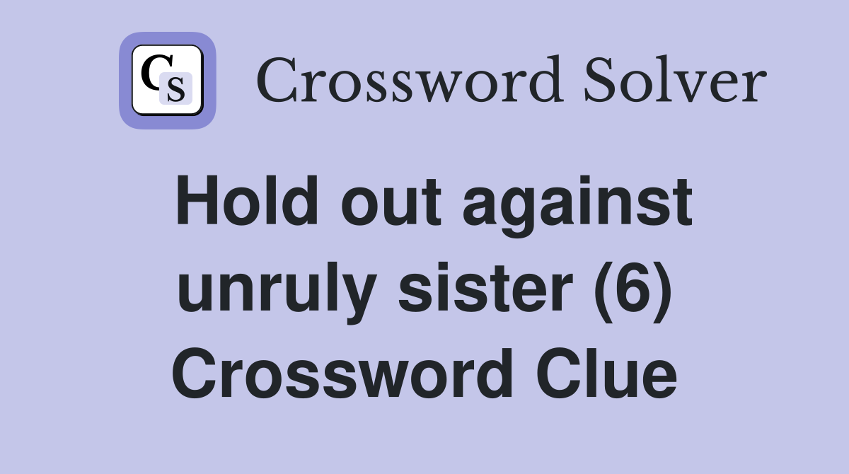 Hold out against unruly sister (6) Crossword Clue