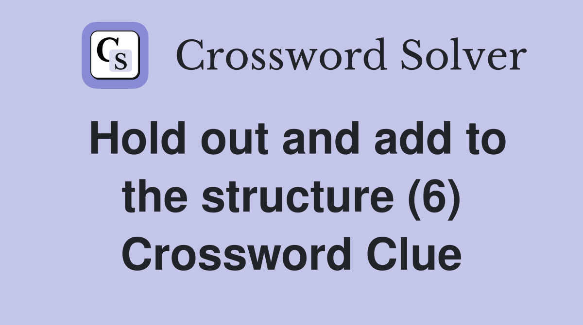 Hold out and add to the structure (6) Crossword Clue