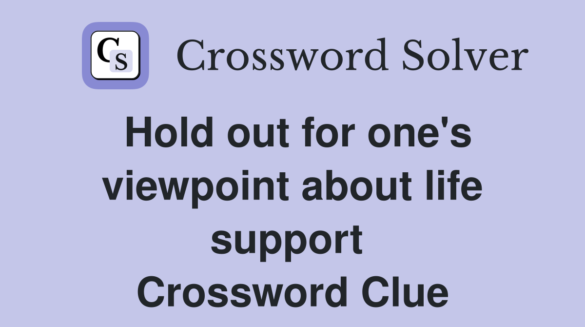 Hold out for one's viewpoint about life support  Crossword Clue