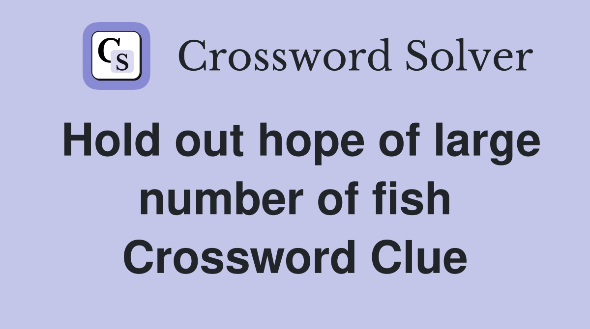 Hold out hope of large number of fish Crossword Clue