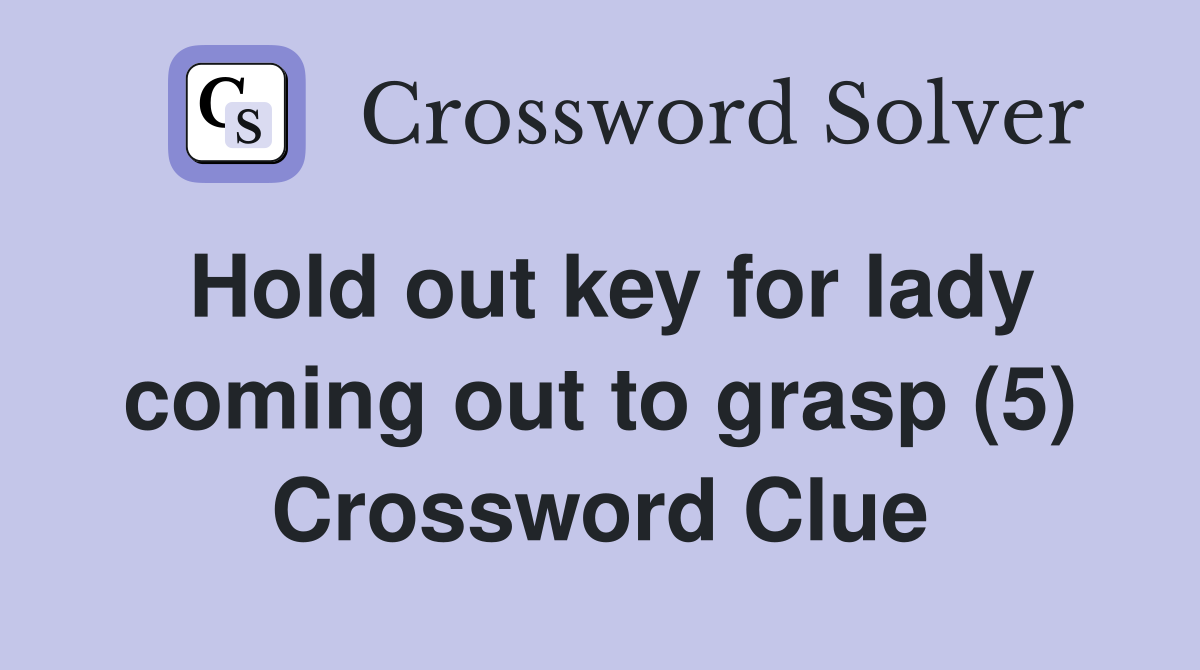 Hold out key for lady coming out to grasp (5) Crossword Clue