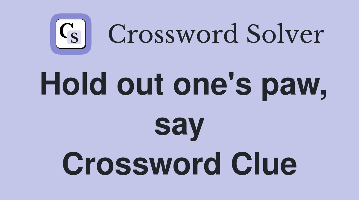 Hold out one's paw, say Crossword Clue
