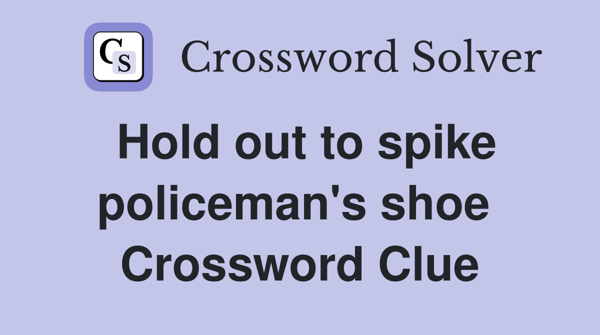 Hold out to spike policeman's shoe  Crossword Clue