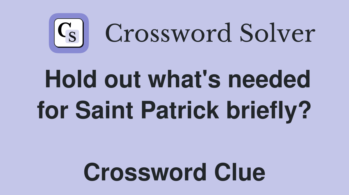 Hold out what's needed for Saint Patrick briefly?  Crossword Clue