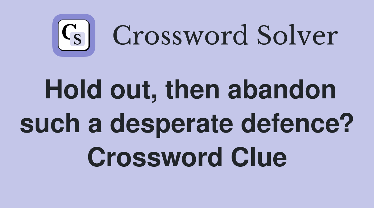 Hold out, then abandon such a desperate defence? Crossword Clue