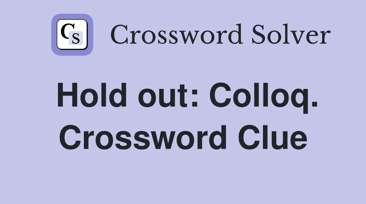 Hold out: Colloq. Crossword Clue