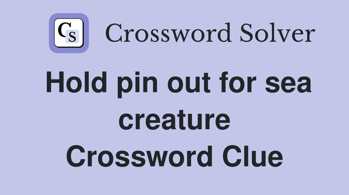 Hold pin out for sea creature Crossword Clue