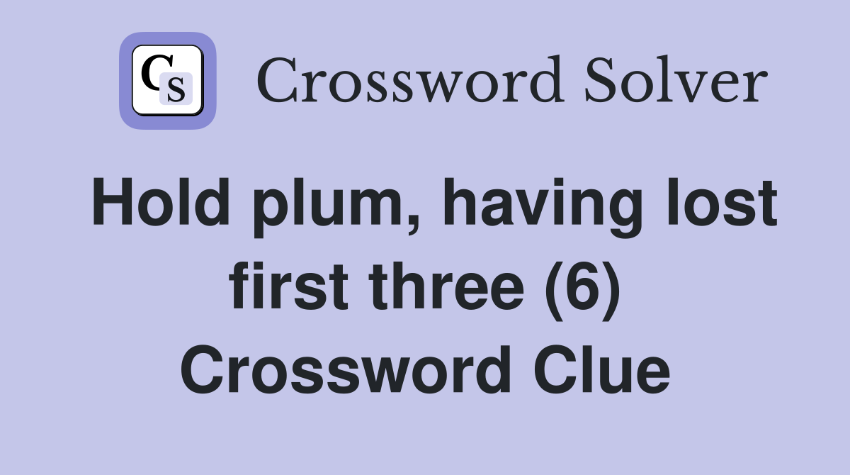 Hold plum, having lost first three (6) Crossword Clue