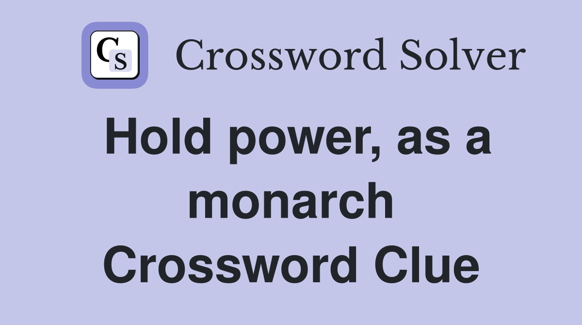Hold power, as a monarch Crossword Clue