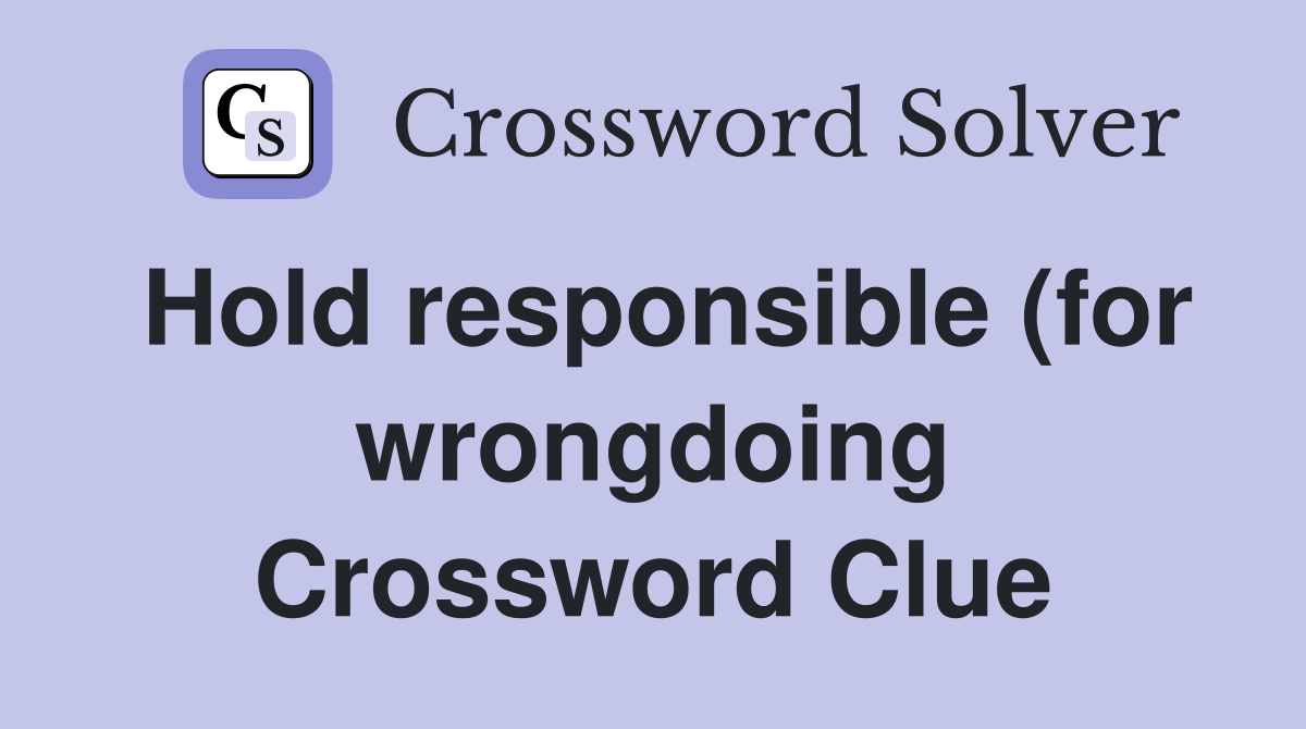 Hold responsible (for wrongdoing) Crossword Clue Answers Crossword Hold responsible (for wrongdoing) Crossword Clue Answers Crossword