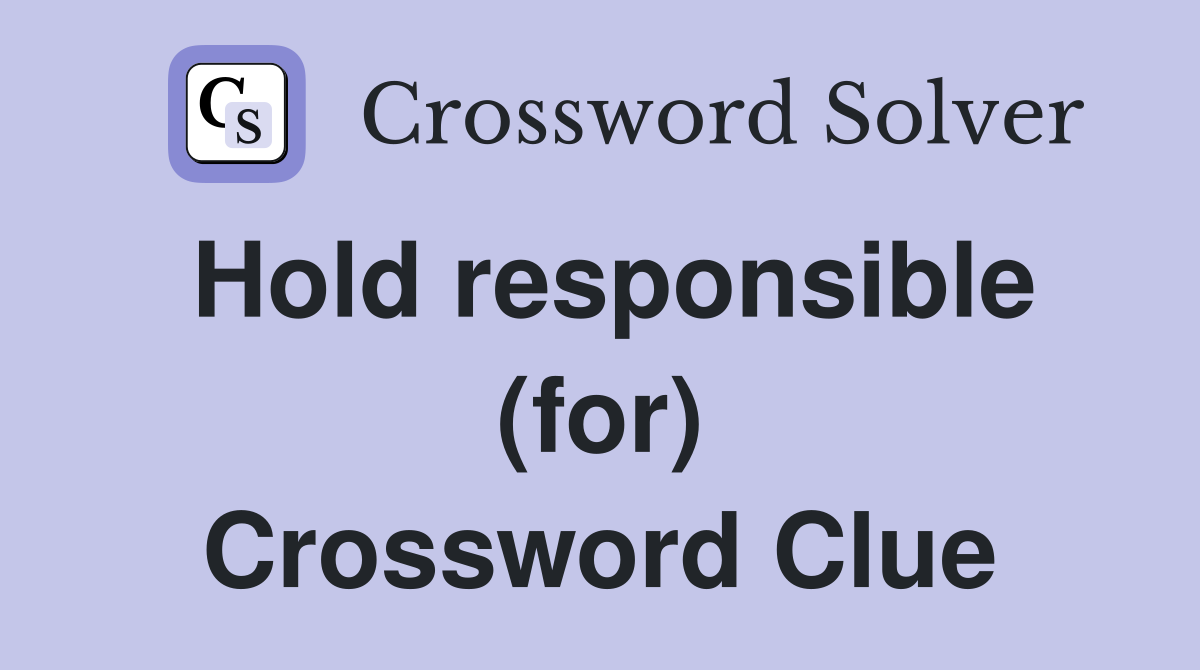 Hold responsible (for) Crossword Clue