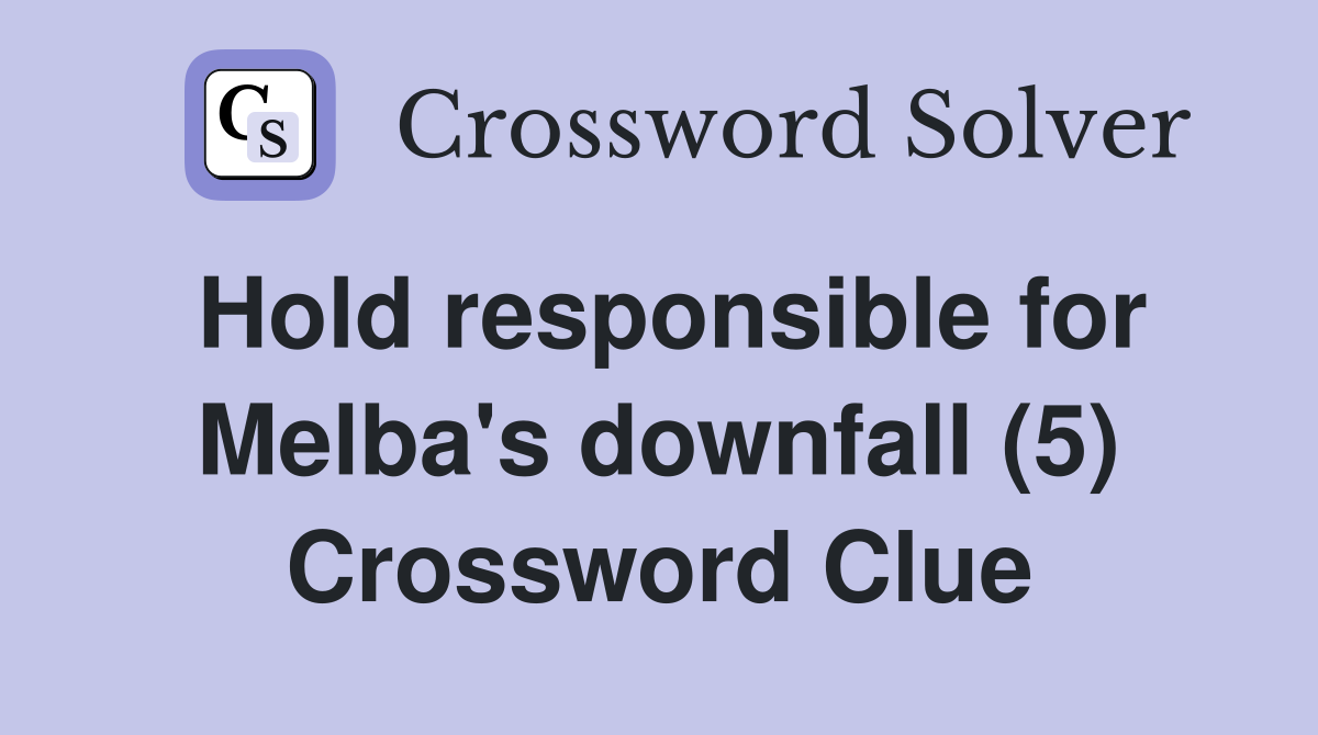 Hold responsible for Melba's downfall (5) Crossword Clue