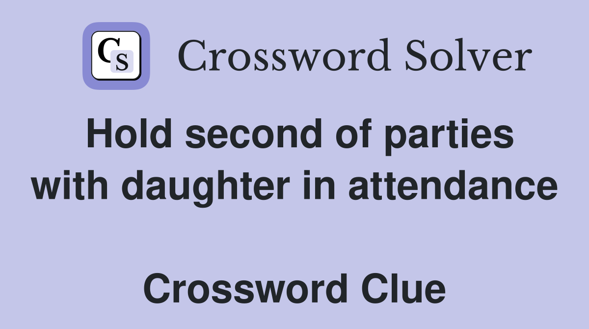 Hold second of parties with daughter in attendance  Crossword Clue
