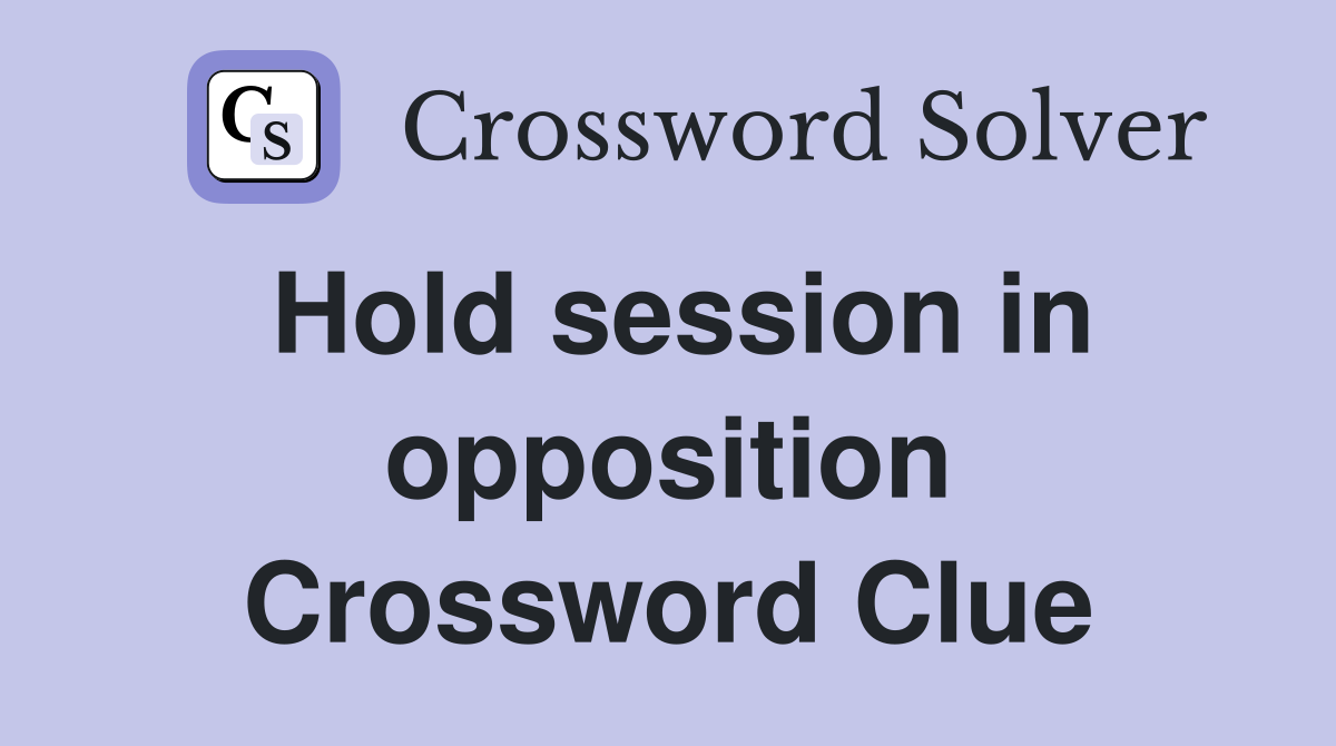 Hold session in opposition Crossword Clue