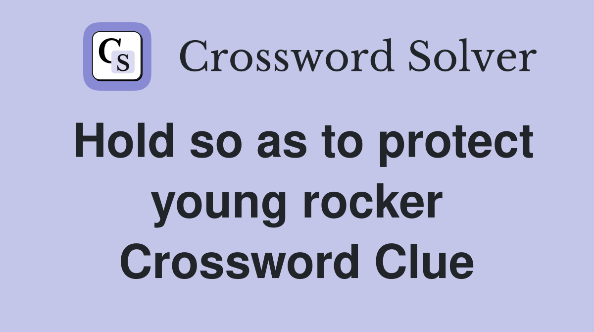 Hold so as to protect young rocker Crossword Clue