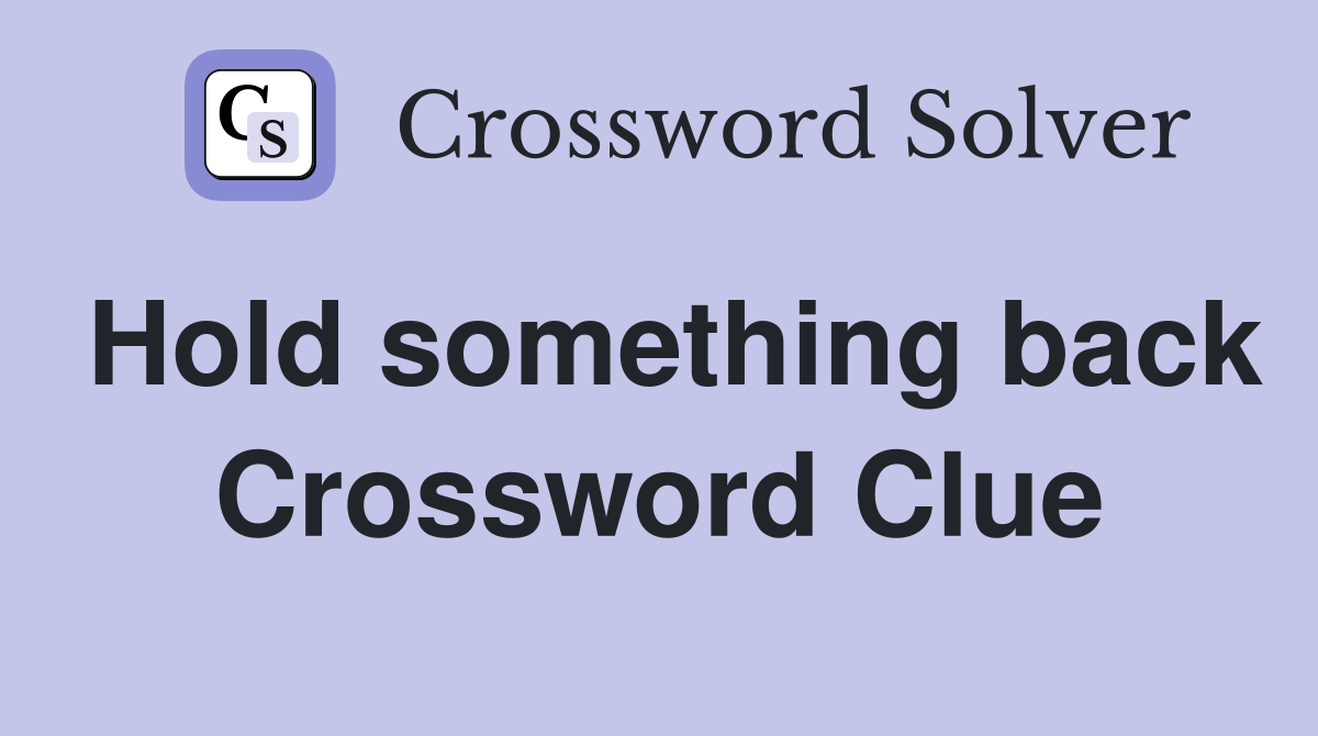 Hold something back Crossword Clue