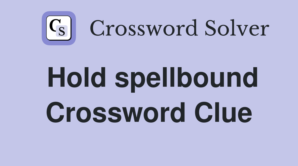 Hold spellbound Crossword Clue