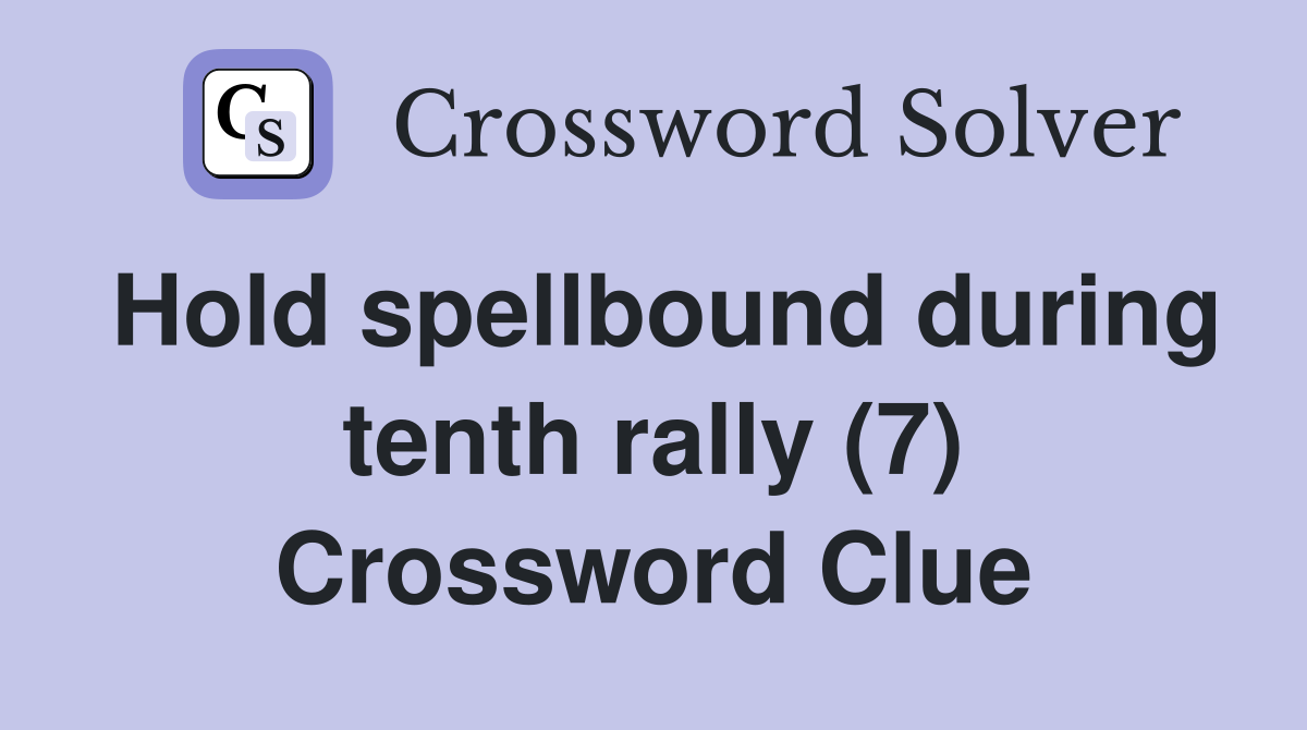 Hold spellbound during tenth rally (7) Crossword Clue