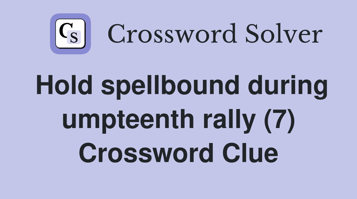 Hold spellbound during umpteenth rally (7) Crossword Clue