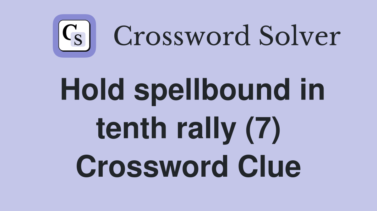 Hold spellbound in tenth rally (7) Crossword Clue