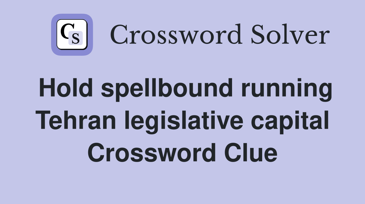Hold spellbound running Tehran legislative capital Crossword Clue