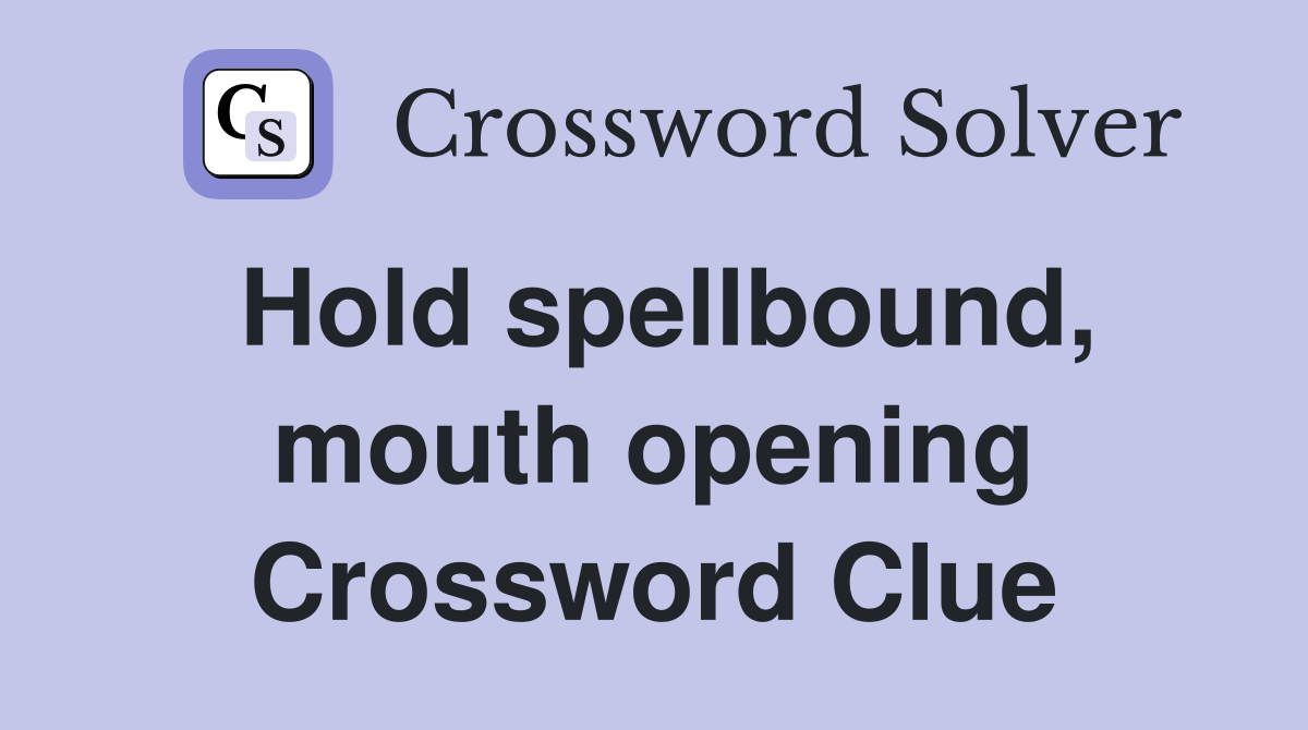 Hold spellbound, mouth opening Crossword Clue