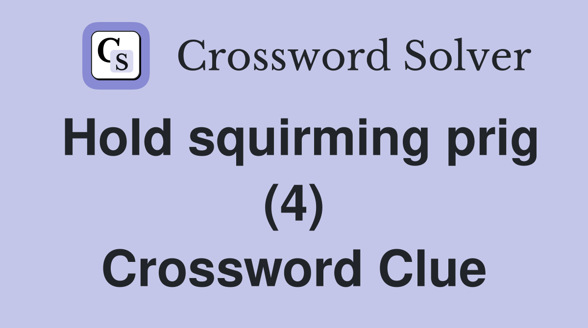 Hold squirming prig (4) Crossword Clue