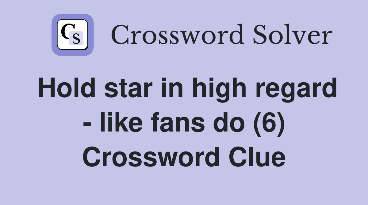 Hold star in high regard - like fans do (6) Crossword Clue
