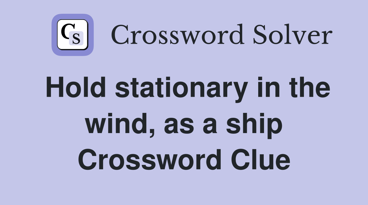 Hold stationary in the wind, as a ship Crossword Clue