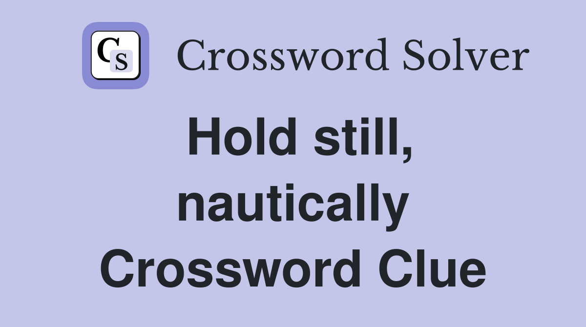 Hold still, nautically Crossword Clue