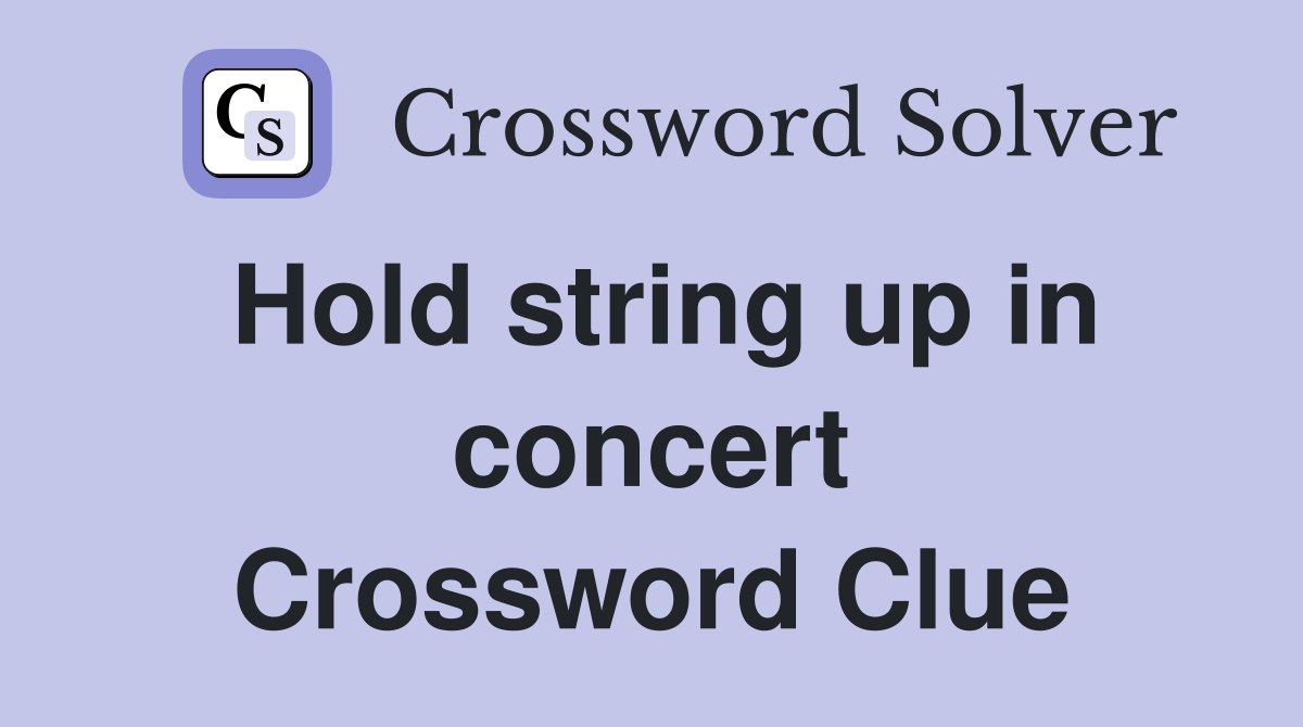 Hold string up in concert Crossword Clue