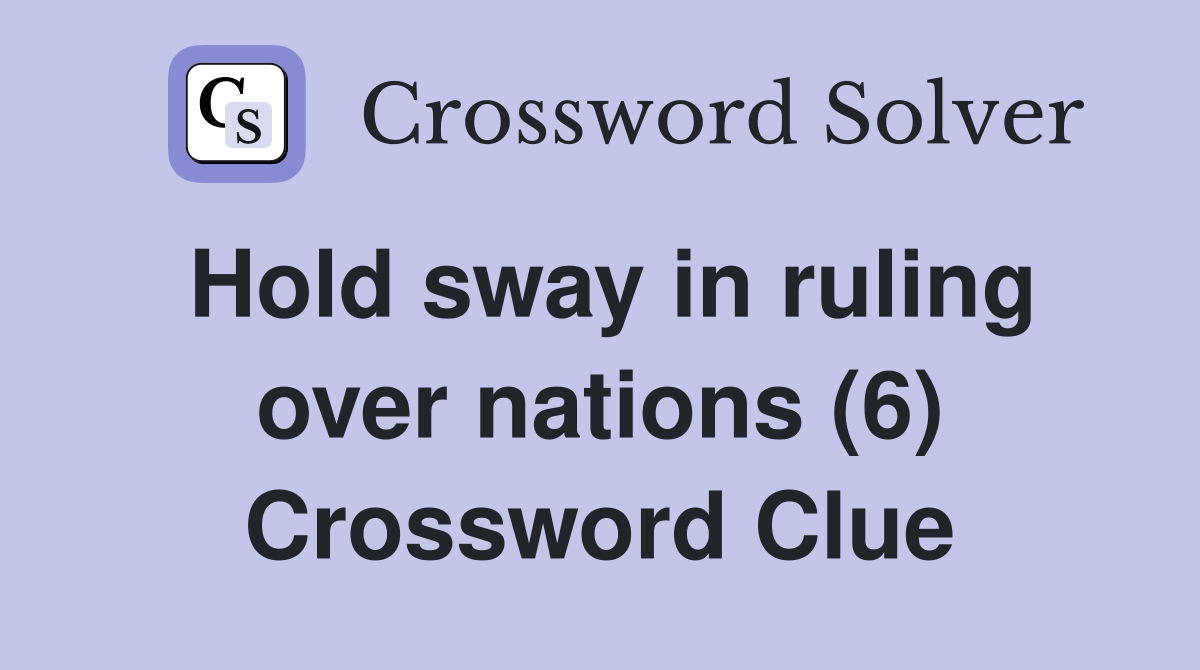 Hold sway in ruling over nations (6) Crossword Clue