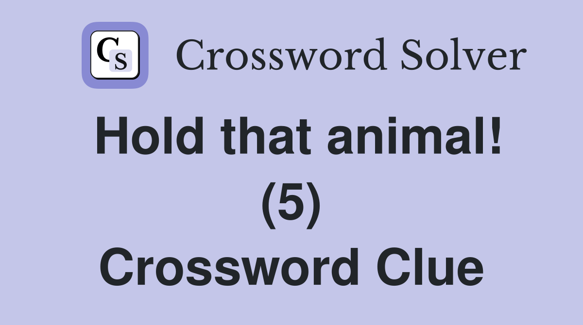 Hold that animal! (5) Crossword Clue