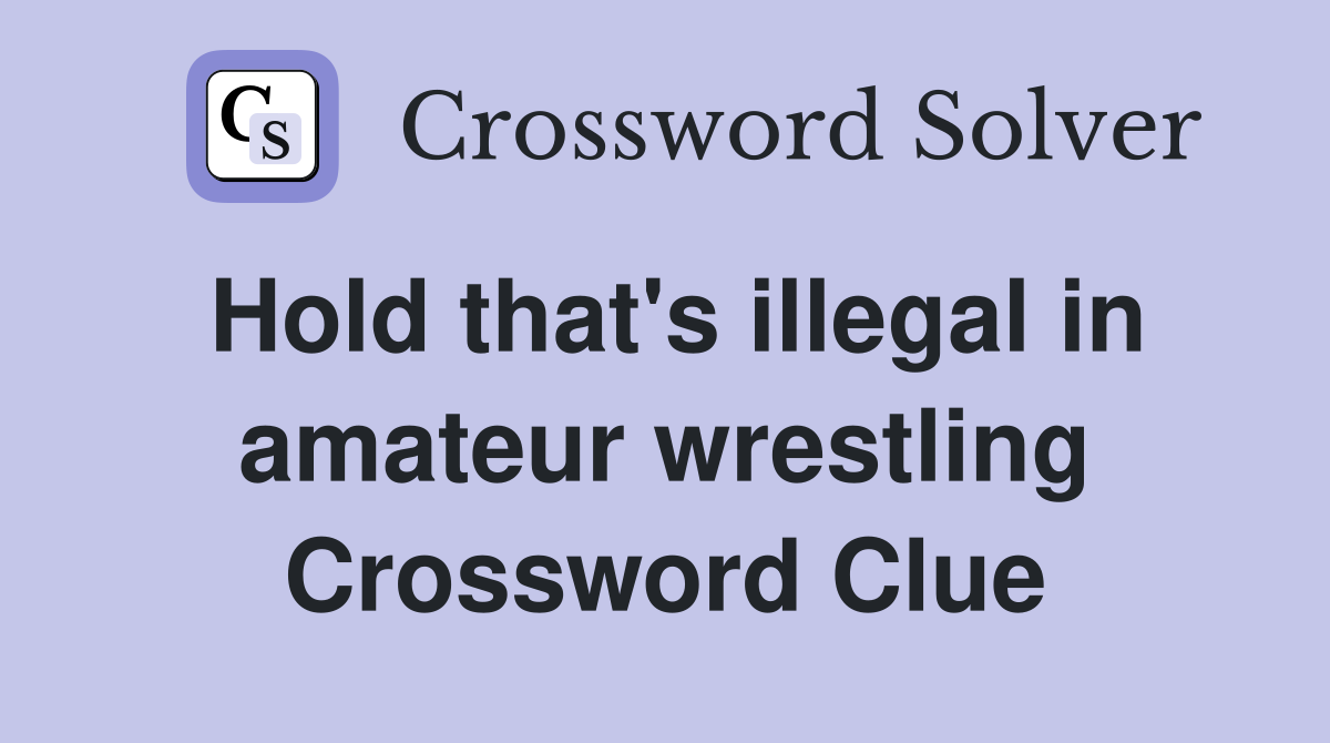 Hold that's illegal in amateur wrestling Crossword Clue
