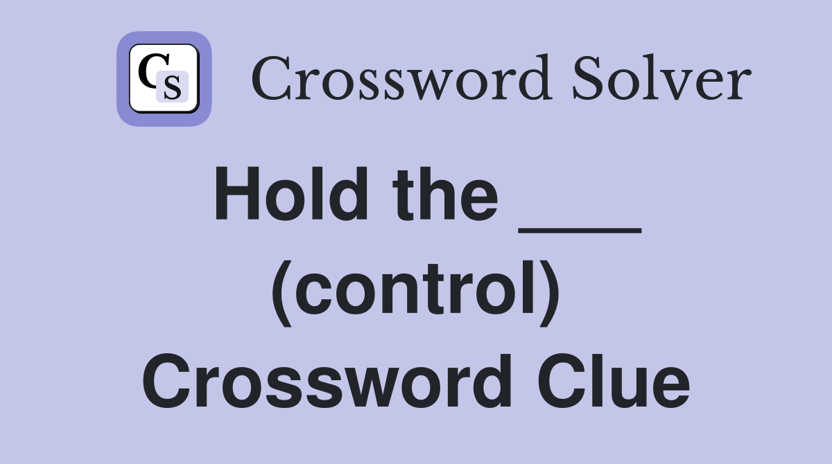 Hold the ___ (control) Crossword Clue