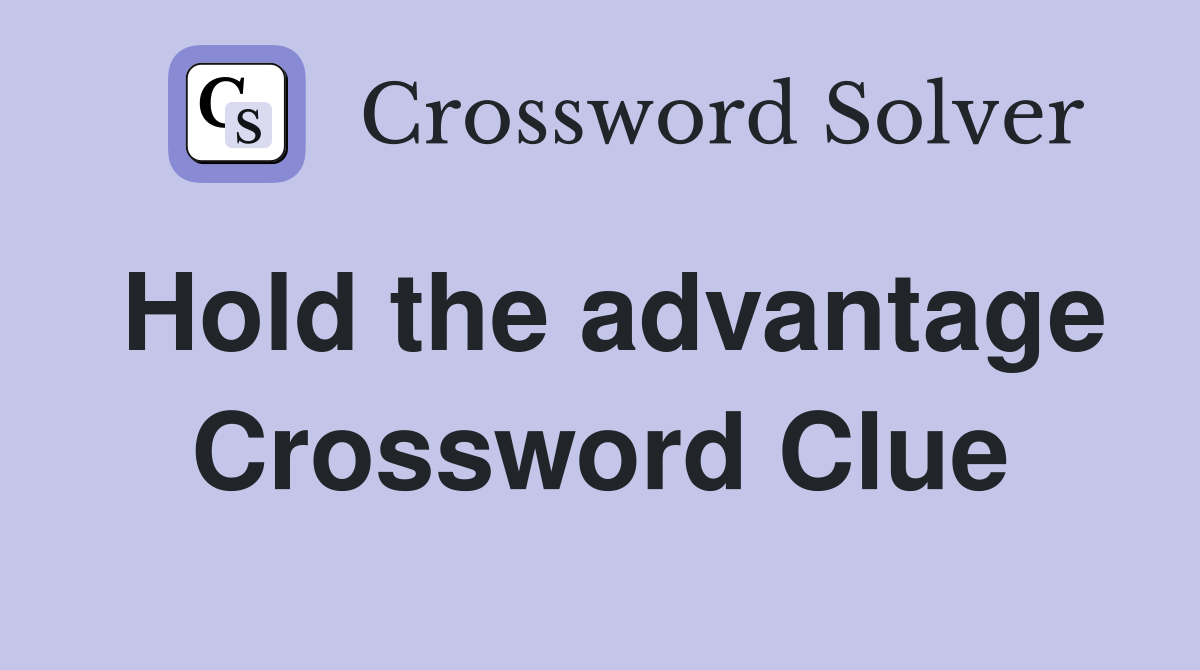 Hold the advantage Crossword Clue