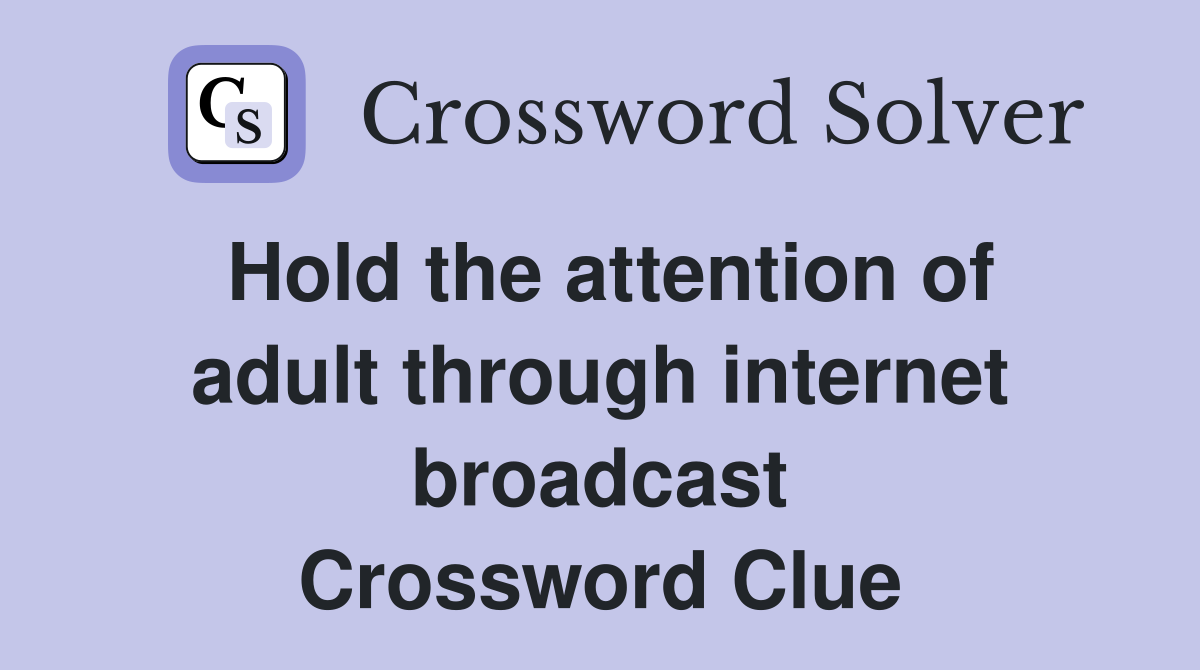 Hold the attention of adult through internet broadcast Crossword Clue