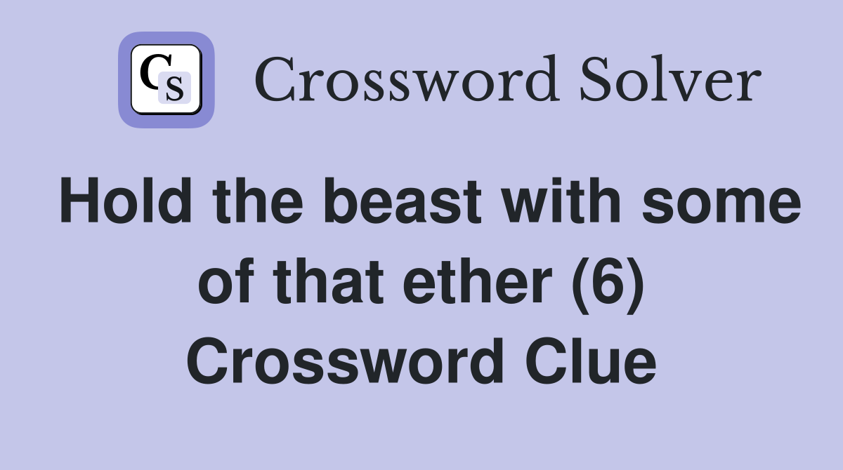 Hold the beast with some of that ether (6) Crossword Clue