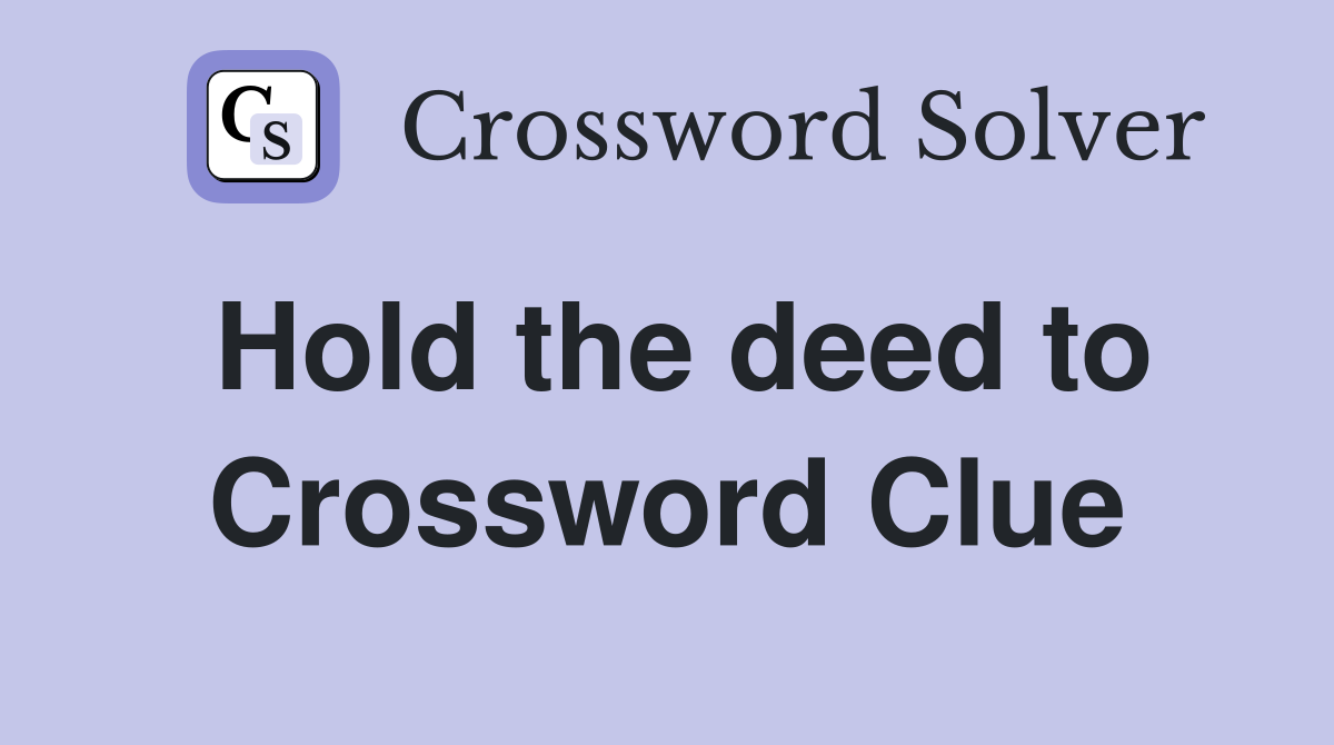Hold the deed to Crossword Clue