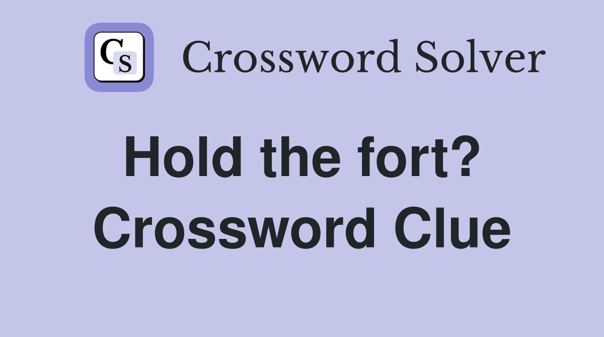 Hold the fort?  Crossword Clue